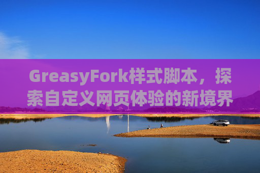 GreasyFork样式脚本，探索自定义网页体验的新境界